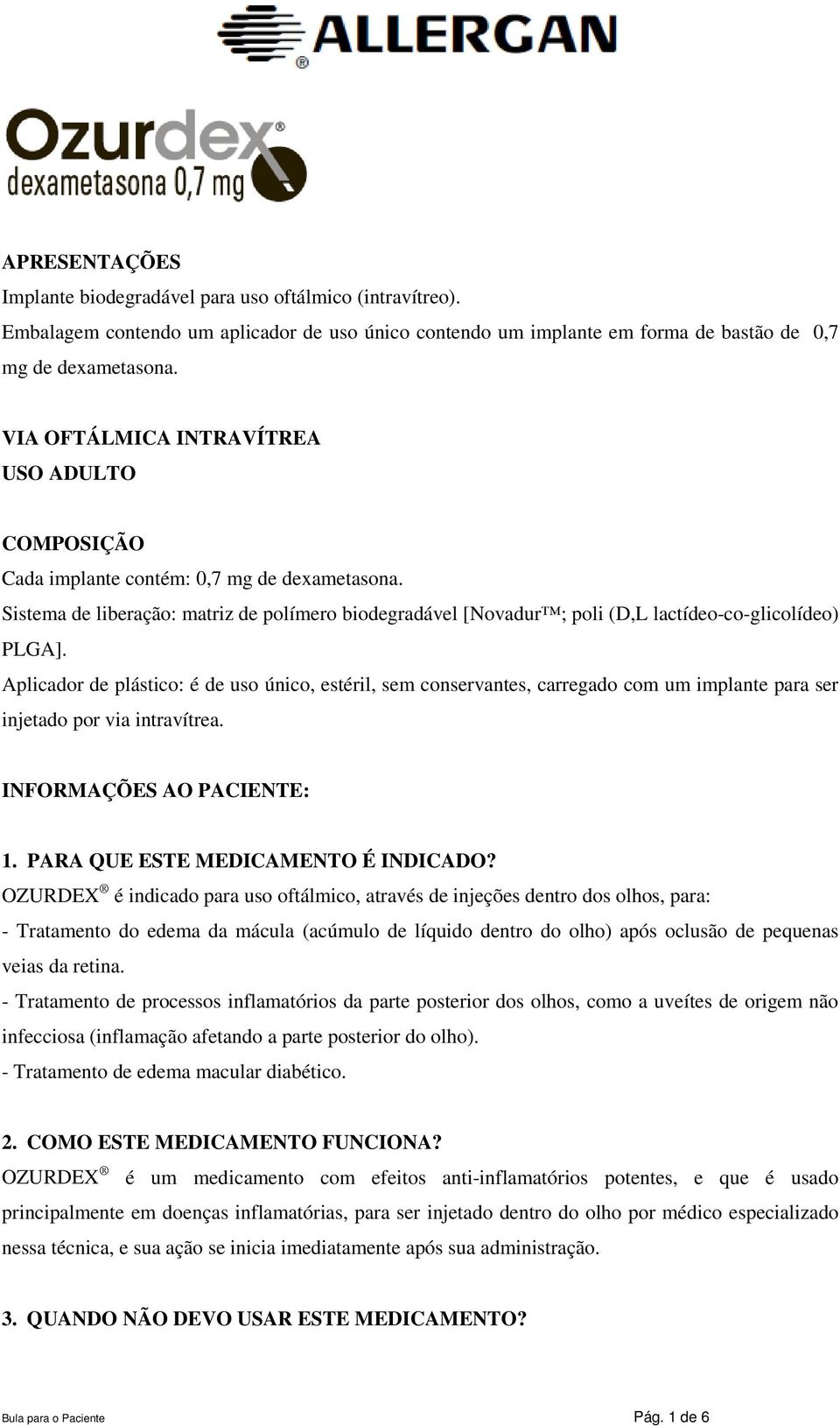 Aplicador de plástico: é de uso único, estéril, sem conservantes, carregado com um implante para ser injetado por via intravítrea. INFORMAÇÕES AO PACIENTE: 1. PARA QUE ESTE MEDICAMENTO É INDICADO?