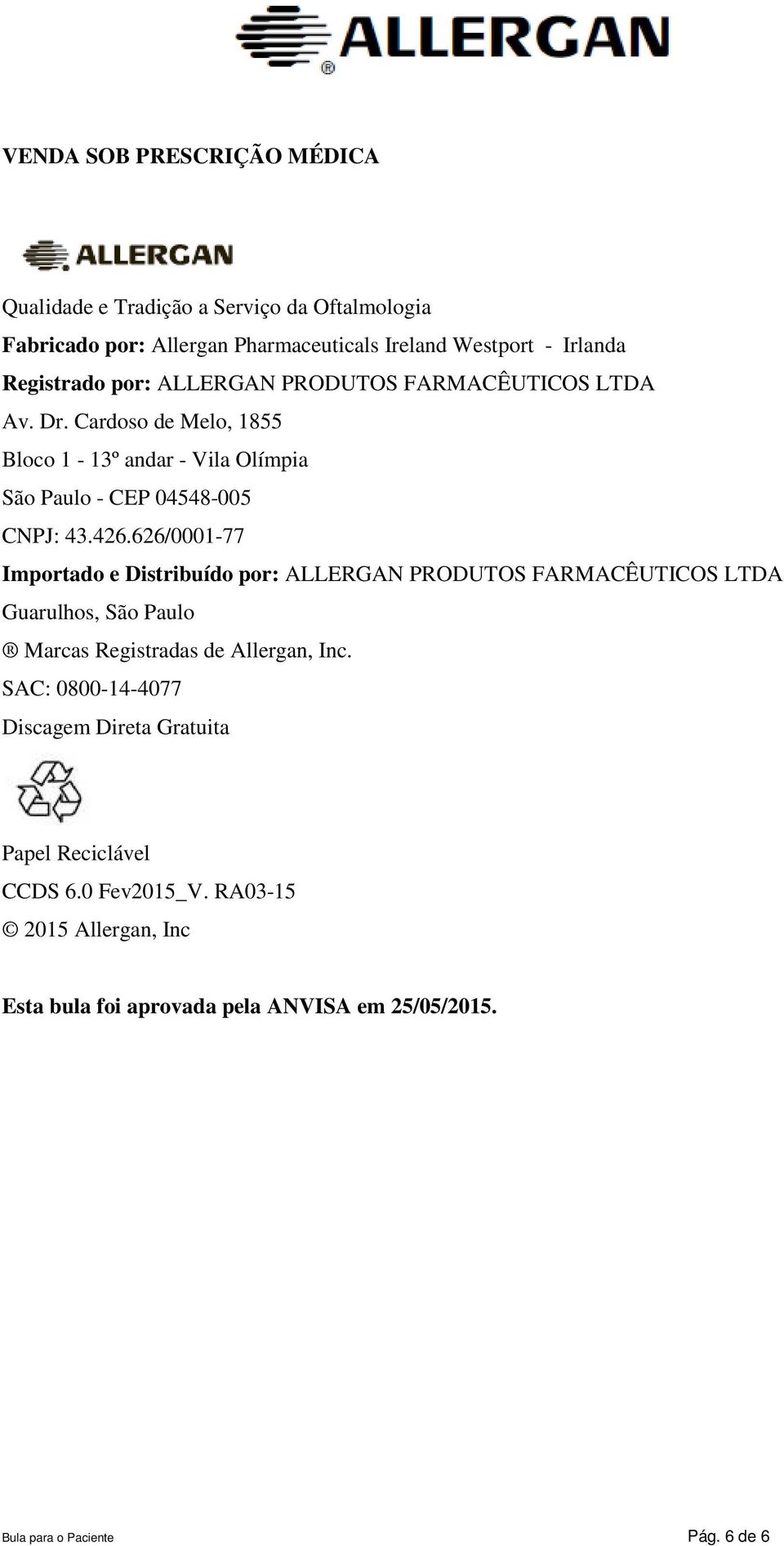 626/0001-77 Importado e Distribuído por: ALLERGAN PRODUTOS FARMACÊUTICOS LTDA Guarulhos, São Paulo Marcas Registradas de Allergan, Inc.