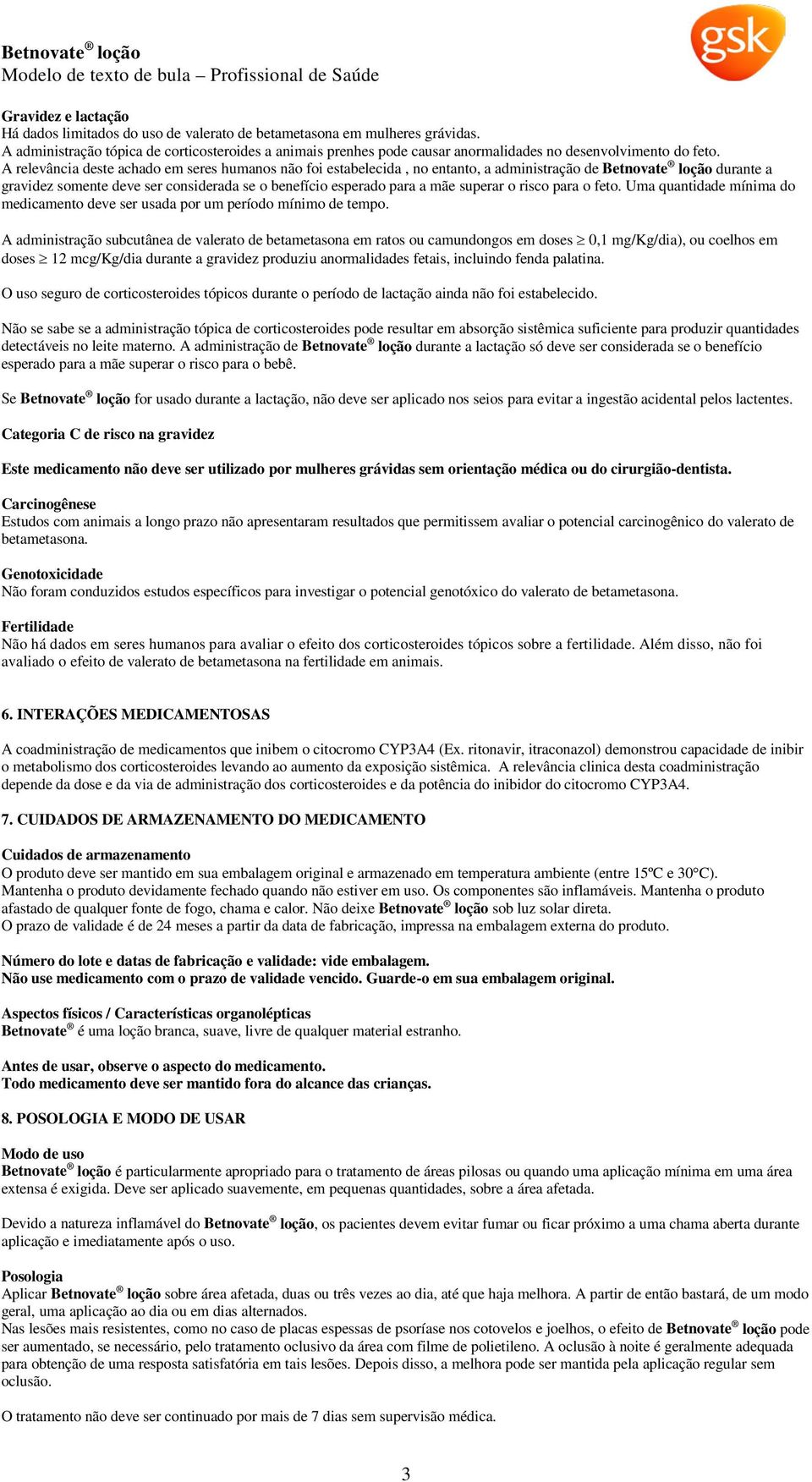 A relevância deste achado em seres humanos não foi estabelecida, no entanto, a administração de Betnovate loção durante a gravidez somente deve ser considerada se o benefício esperado para a mãe