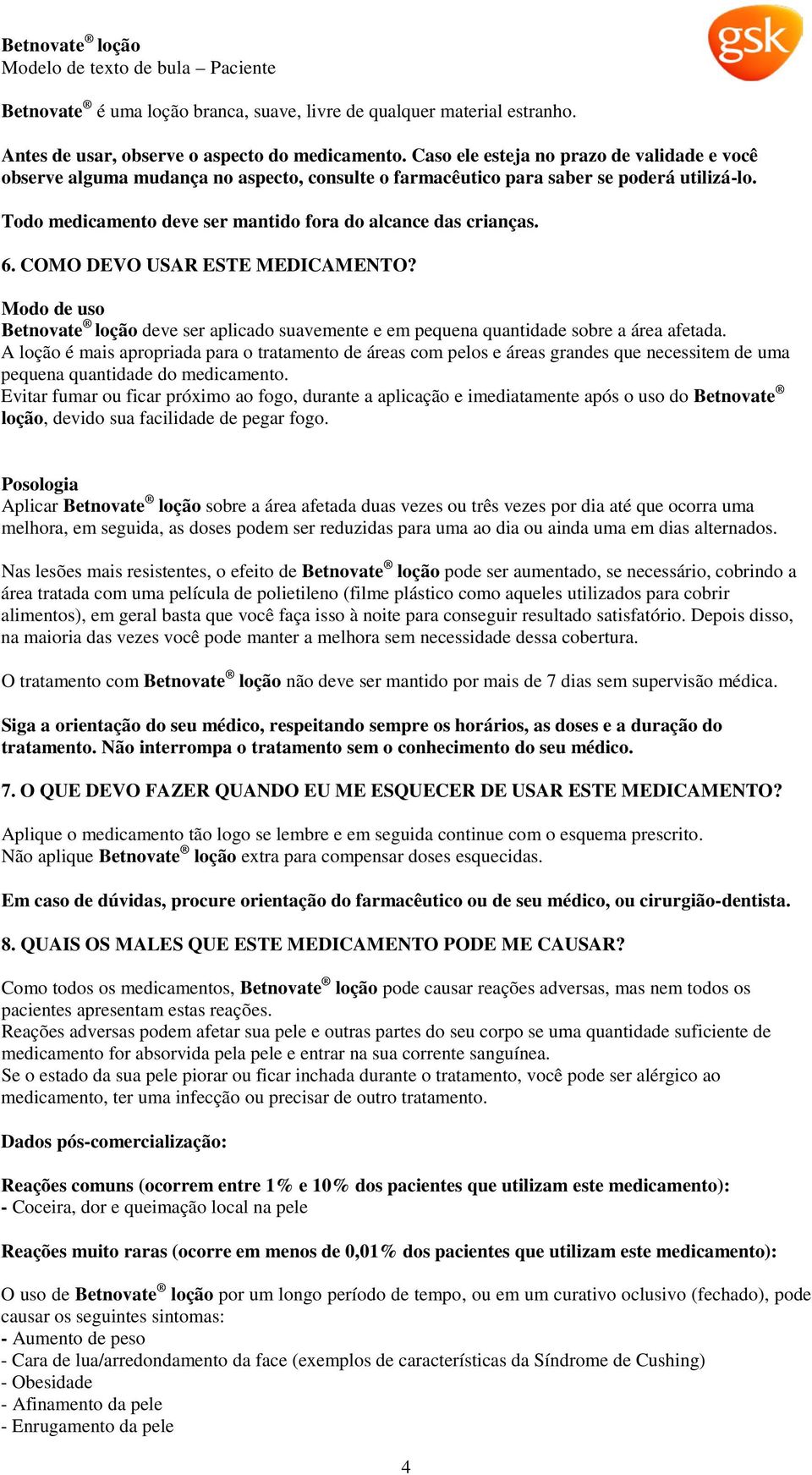 6. COMO DEVO USAR ESTE MEDICAMENTO? Modo de uso Betnovate loção deve ser aplicado suavemente e em pequena quantidade sobre a área afetada.