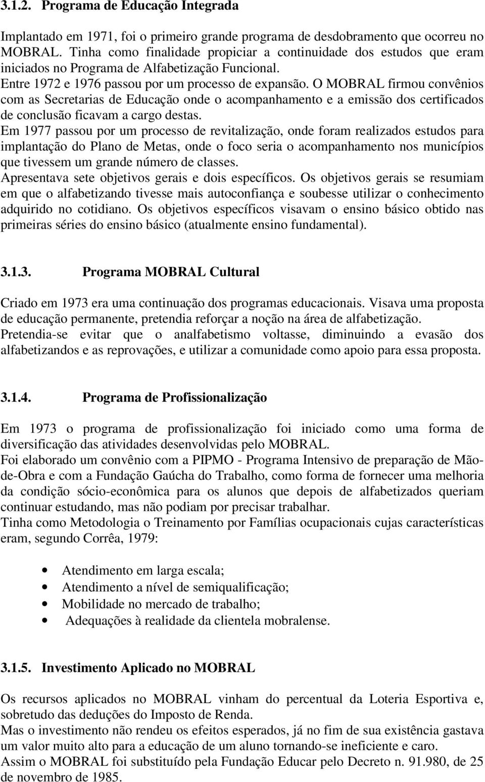 O MOBRAL firmou convênios com as Secretarias de Educação onde o acompanhamento e a emissão dos certificados de conclusão ficavam a cargo destas.