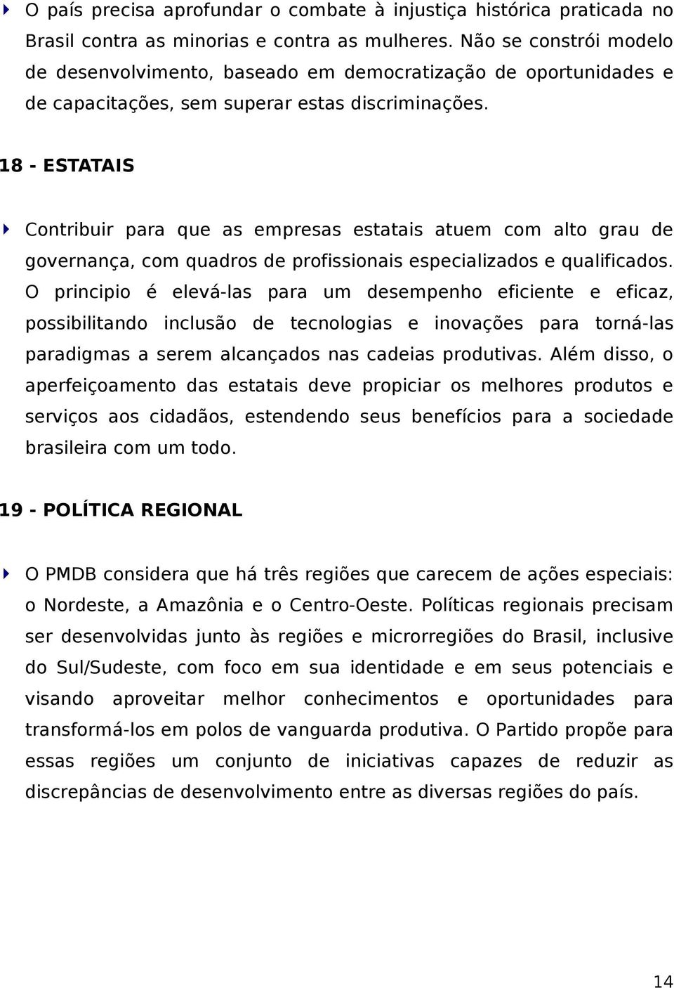 18 - ESTATAIS Contribuir para que as empresas estatais atuem com alto grau de governança, com quadros de profissionais especializados e qualificados.