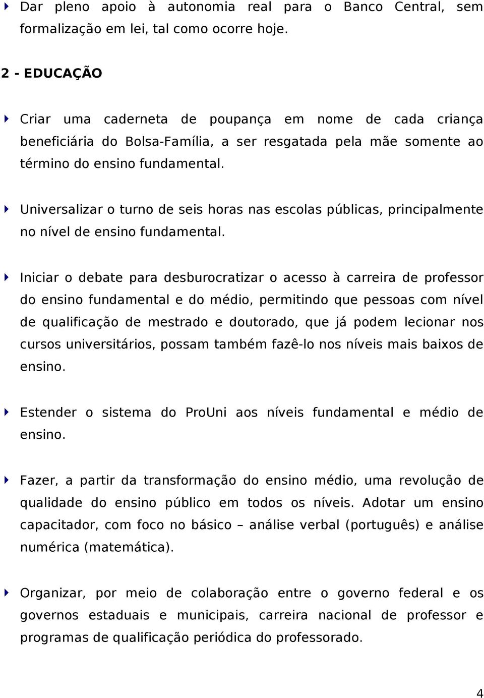 Universalizar o turno de seis horas nas escolas públicas, principalmente no nível de ensino fundamental.