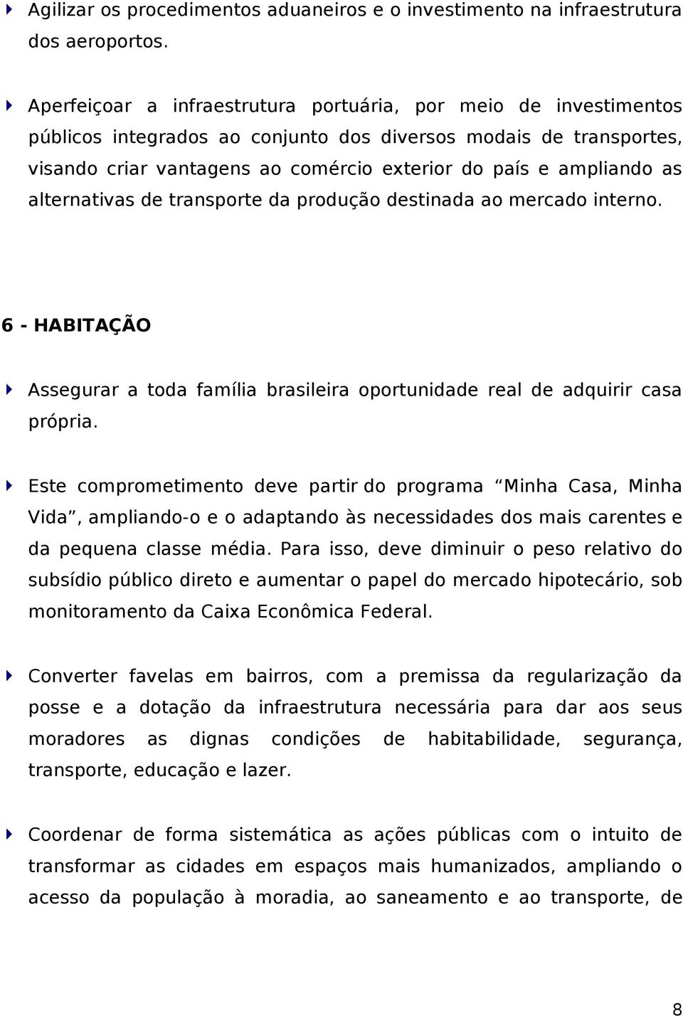 as alternativas de transporte da produção destinada ao mercado interno. 6 - HABITAÇÃO Assegurar a toda família brasileira oportunidade real de adquirir casa própria.