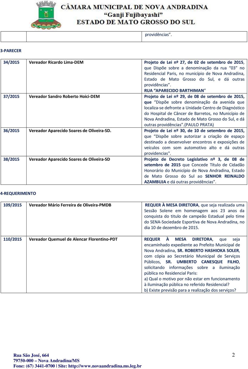 Mato Grosso do Sul, e dá outras  RUA APARECIDO BARTHIMAN 37/2015 Vereador Sandro Roberto Hoici-DEM Projeto de Lei nº 29, de 08 de setembro de 2015, que Dispõe sobre denominação da avenida que