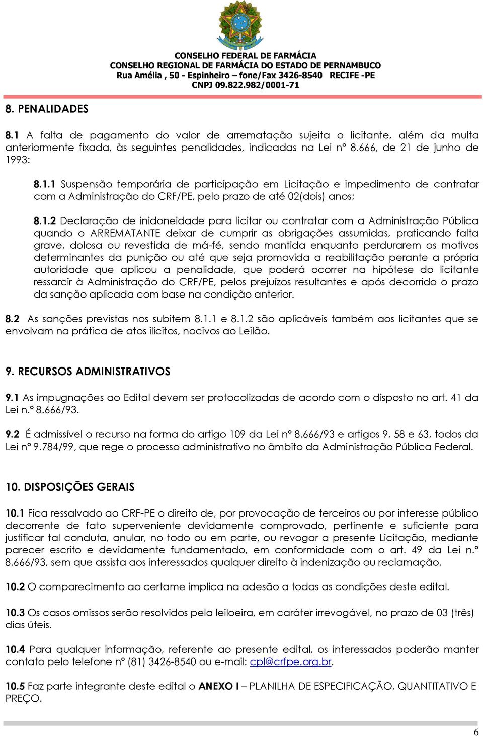 contratar com a Administração Pública quando o ARREMATANTE deixar de cumprir as obrigações assumidas, praticando falta grave, dolosa ou revestida de má-fé, sendo mantida enquanto perdurarem os