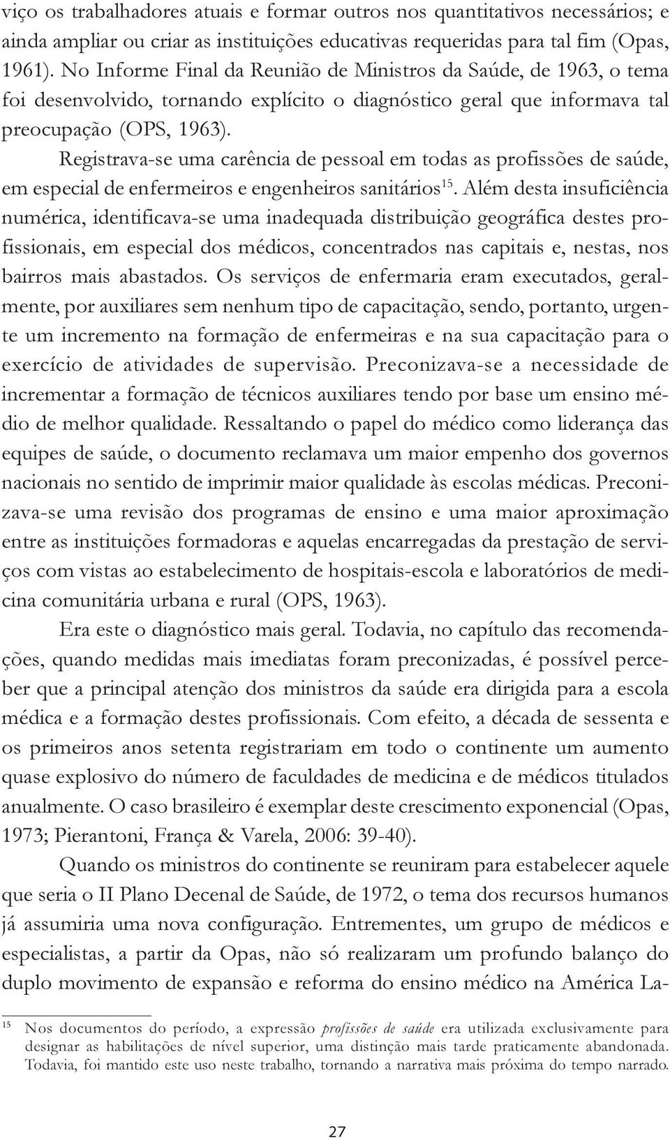 Registrava-se uma carência de pessoal em todas as profissões de saúde, em especial de enfermeiros e engenheiros sanitários 15.