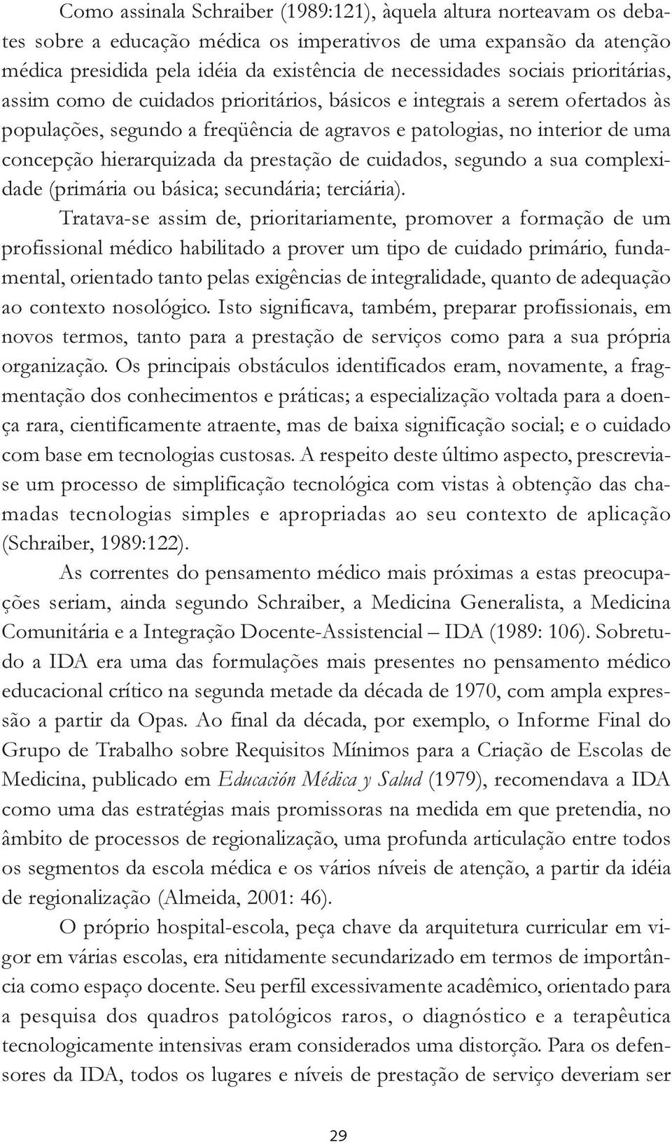 hierarquizada da prestação de cuidados, segundo a sua complexidade (primária ou básica; secundária; terciária).