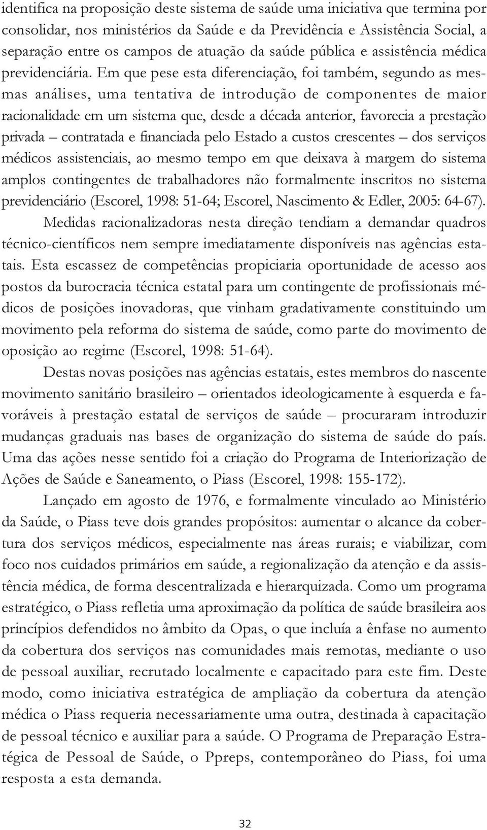 Em que pese esta diferenciação, foi também, segundo as mesmas análises, uma tentativa de introdução de componentes de maior racionalidade em um sistema que, desde a década anterior, favorecia a