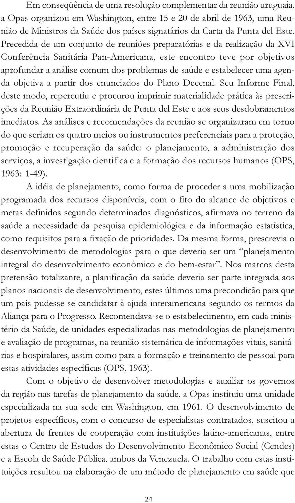 Precedida de um conjunto de reuniões preparatórias e da realização da XVI Conferência Sanitária Pan-Americana, este encontro teve por objetivos aprofundar a análise comum dos problemas de saúde e