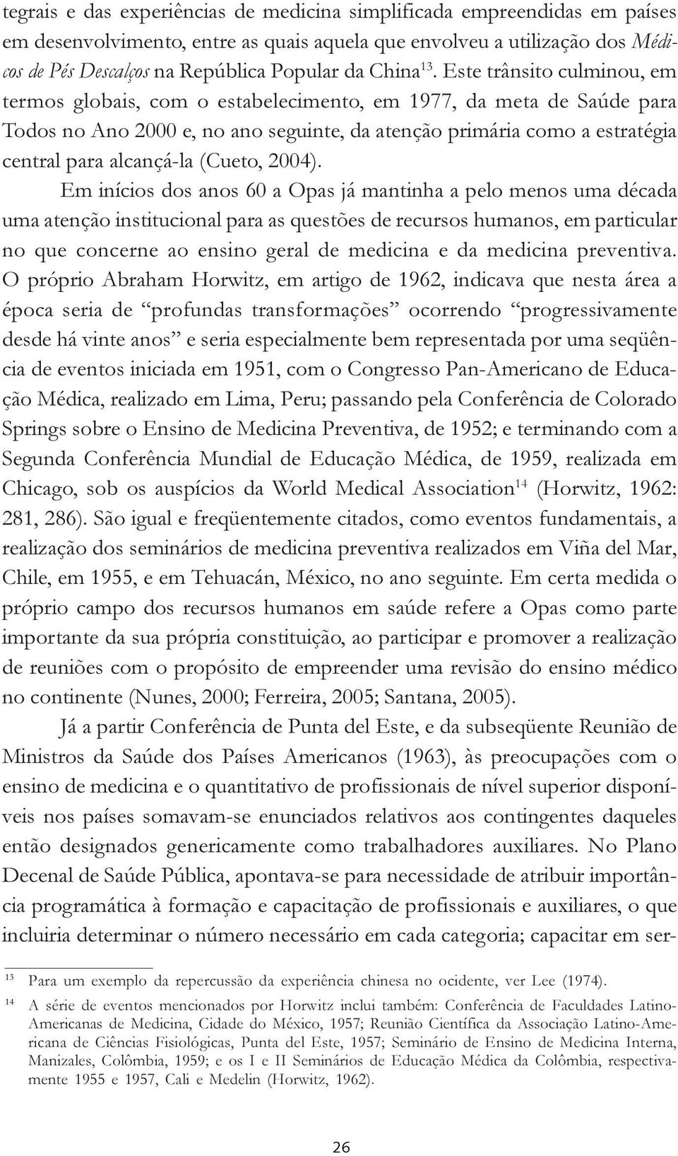 Este trânsito culminou, em termos globais, com o estabelecimento, em 1977, da meta de Saúde para Todos no Ano 2000 e, no ano seguinte, da atenção primária como a estratégia central para alcançá-la