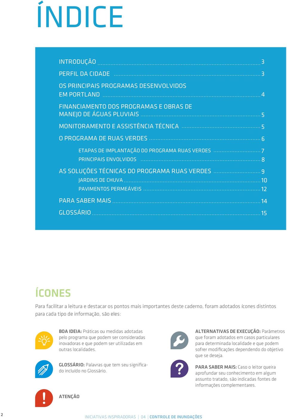 6 7 8 9 10 12 14 15 ÍCONES Para facilitar a leitura e destacar os pontos mais importantes deste caderno, foram adotados ícones distintos para cada tipo de informação, são eles: BOA IDEIA: Práticas ou