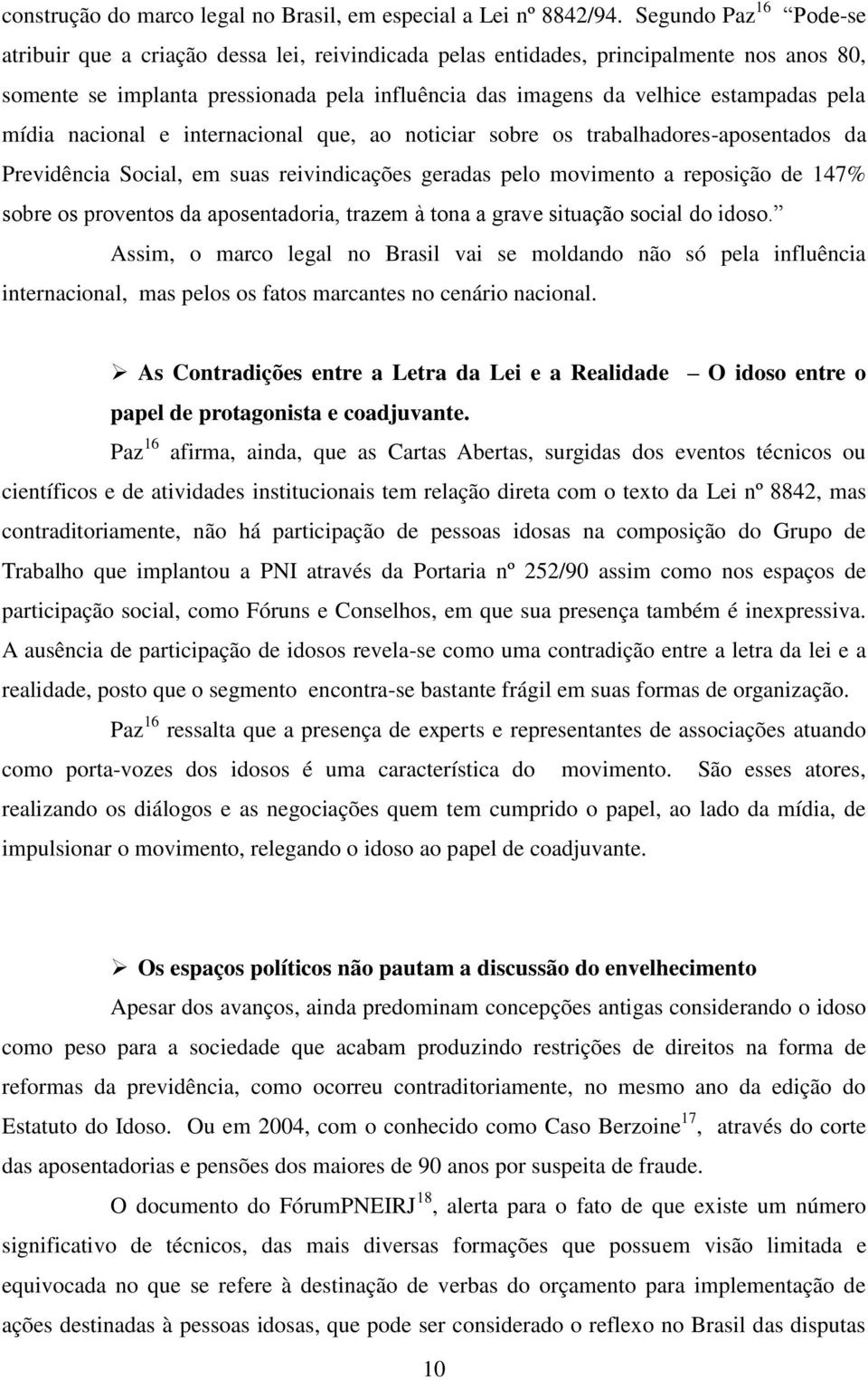 pela mídia nacional e internacional que, ao noticiar sobre os trabalhadores-aposentados da Previdência Social, em suas reivindicações geradas pelo movimento a reposição de 147% sobre os proventos da