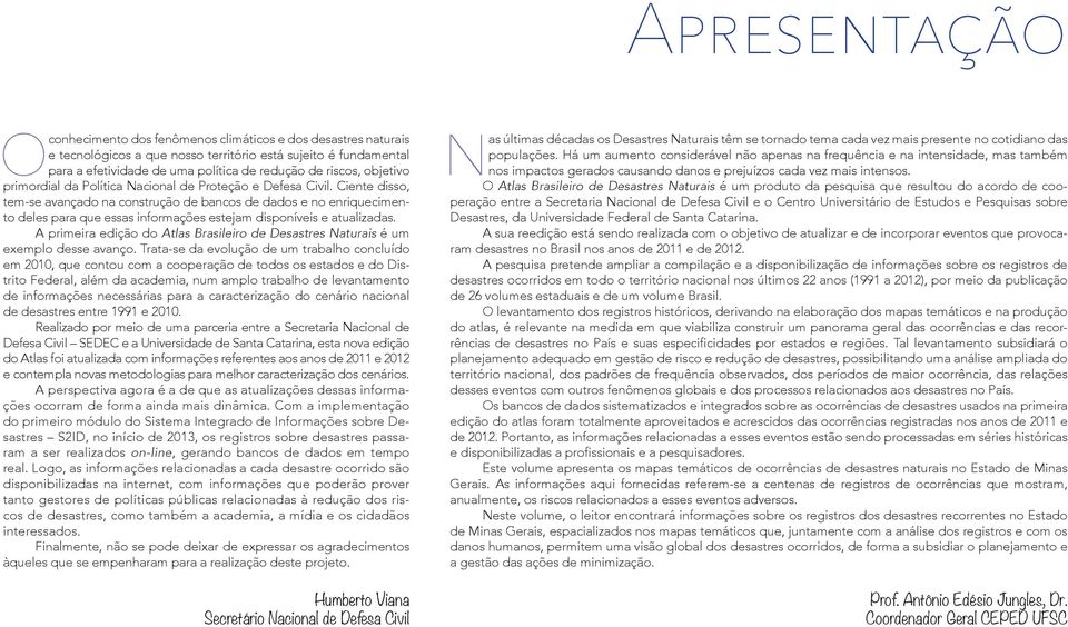 Ciente disso, tem-se avançado na construção de bancos de dados e no enriquecimento deles para que essas informações estejam disponíveis e atualizadas.