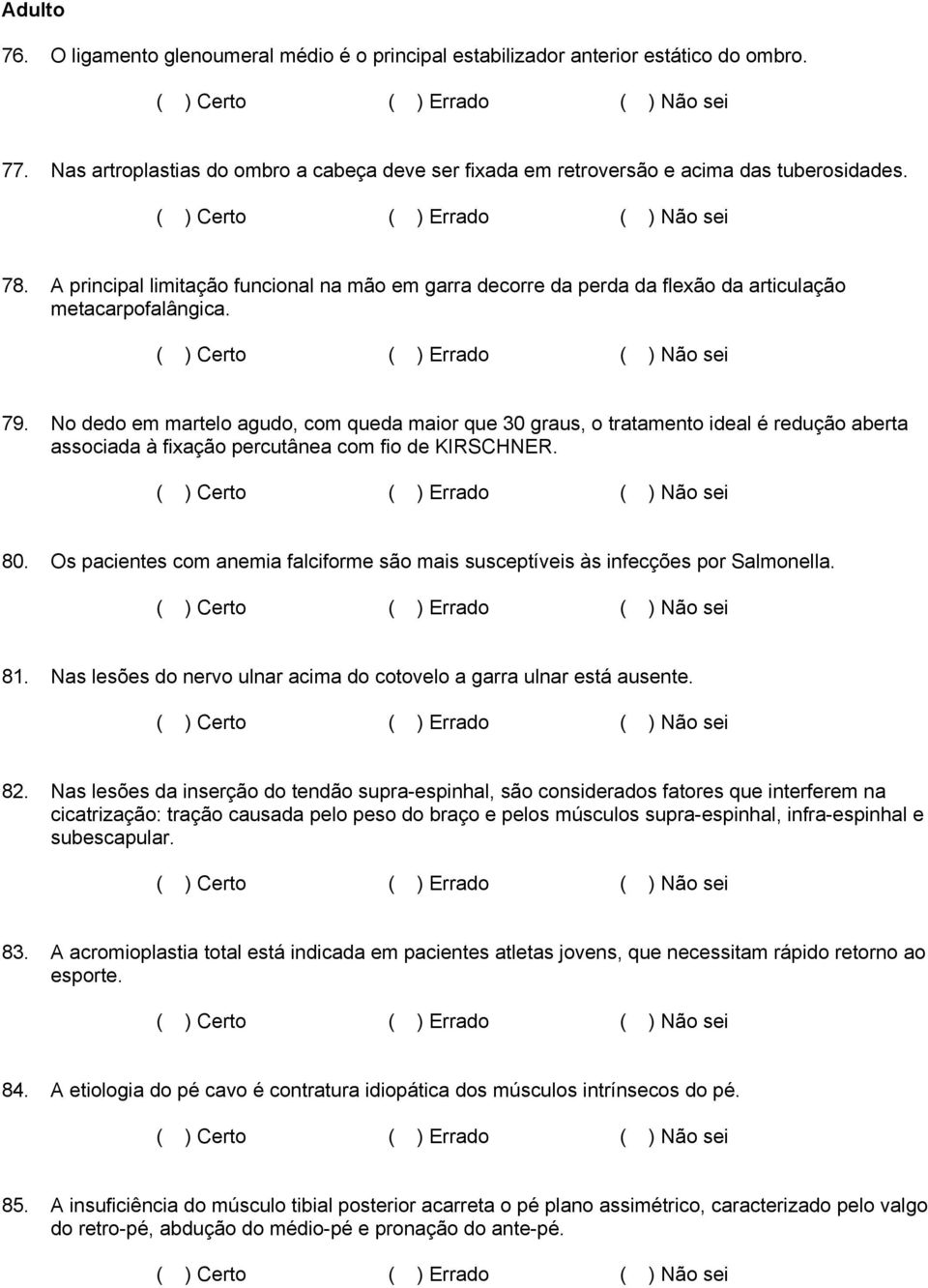 No dedo em martelo agudo, com queda maior que 30 graus, o tratamento ideal é redução aberta associada à fixação percutânea com fio de KIRSCHNER. 80.