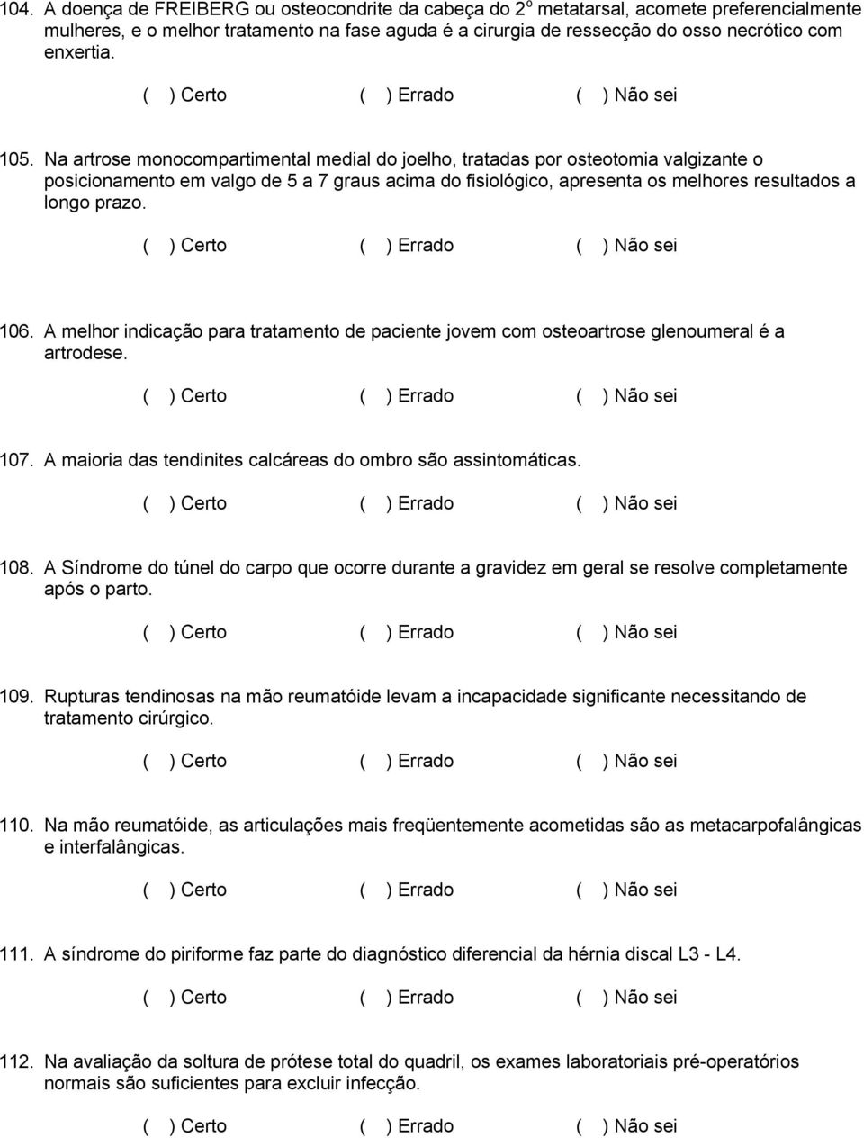 Na artrose monocompartimental medial do joelho, tratadas por osteotomia valgizante o posicionamento em valgo de 5 a 7 graus acima do fisiológico, apresenta os melhores resultados a longo prazo. 106.