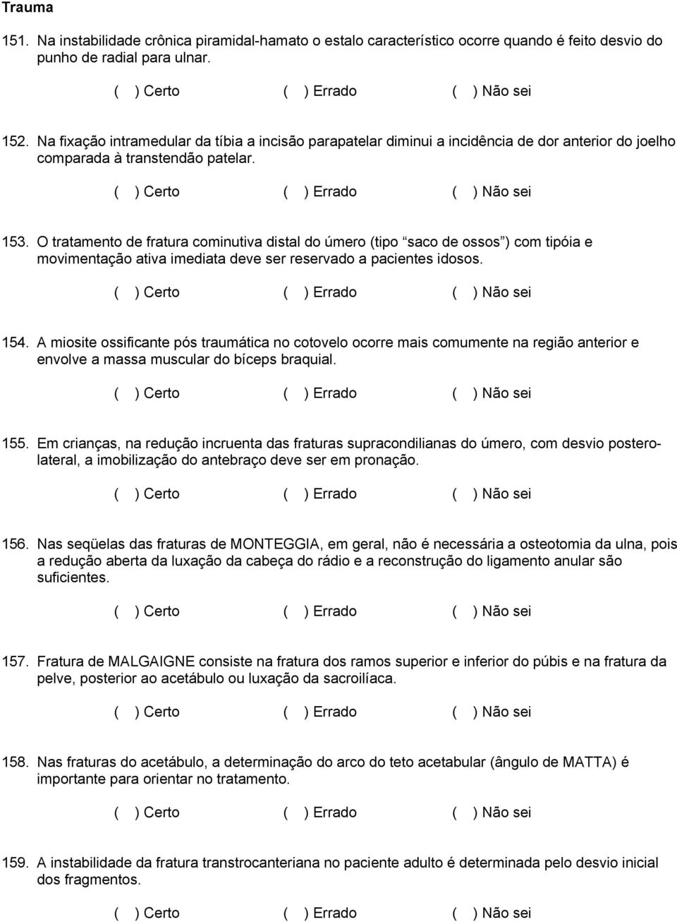 O tratamento de fratura cominutiva distal do úmero (tipo saco de ossos ) com tipóia e movimentação ativa imediata deve ser reservado a pacientes idosos. 154.