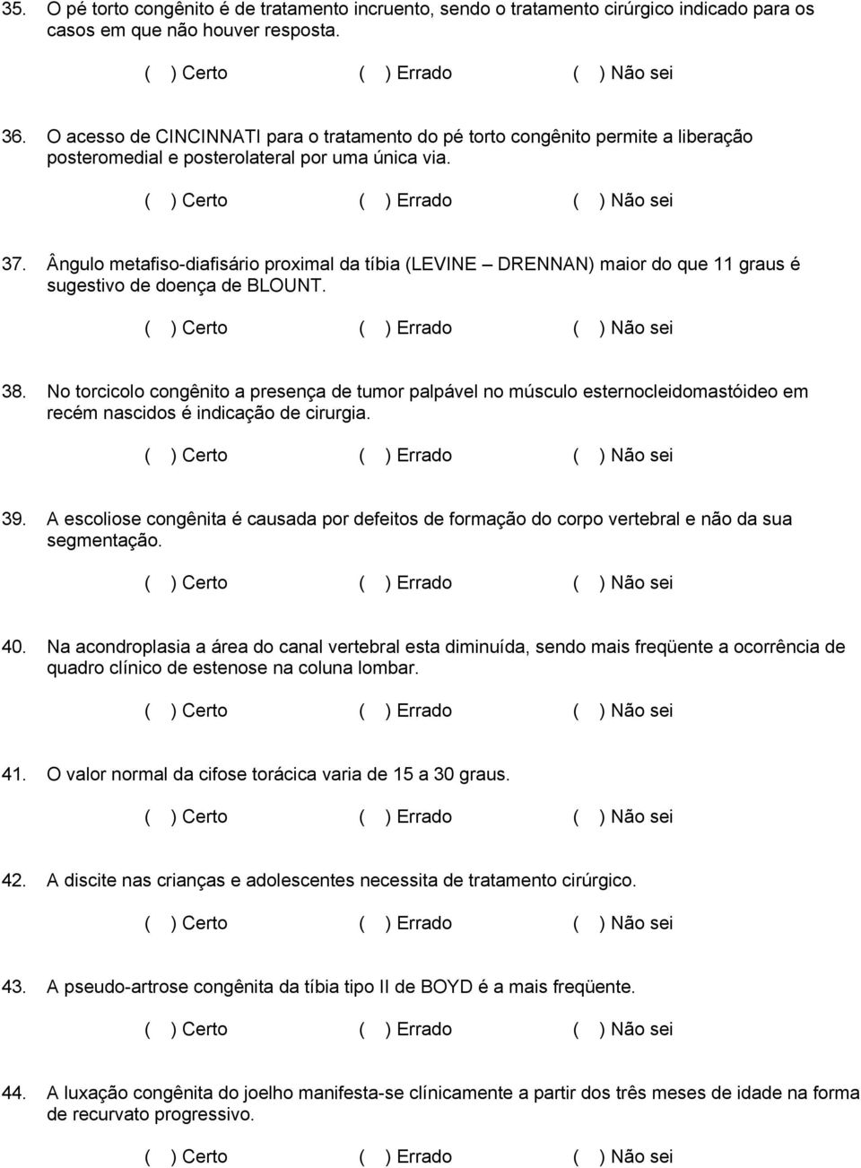 Ângulo metafiso-diafisário proximal da tíbia (LEVINE DRENNAN) maior do que 11 graus é sugestivo de doença de BLOUNT. 38.