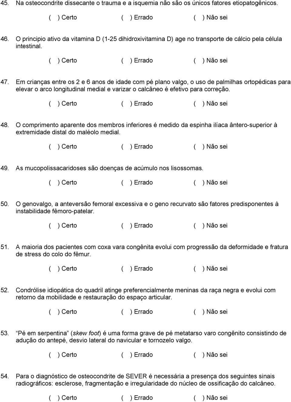 Em crianças entre os 2 e 6 anos de idade com pé plano valgo, o uso de palmilhas ortopédicas para elevar o arco longitudinal medial e varizar o calcâneo é efetivo para correção. 48.