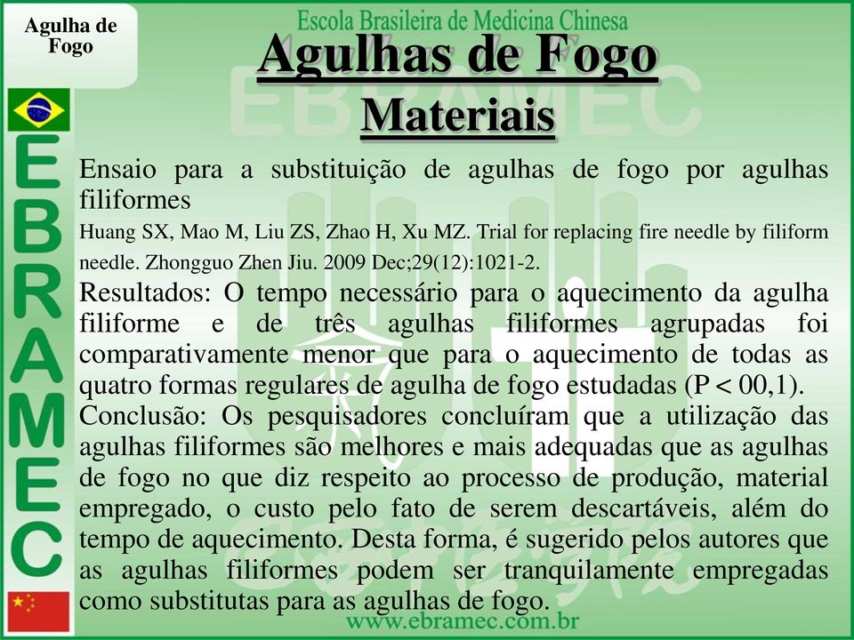 Resultados: O tempo necessário para o aquecimento da agulha filiforme e de três agulhas filiformes agrupadas foi comparativamente menor que para o aquecimento de todas as quatro formas regulares de