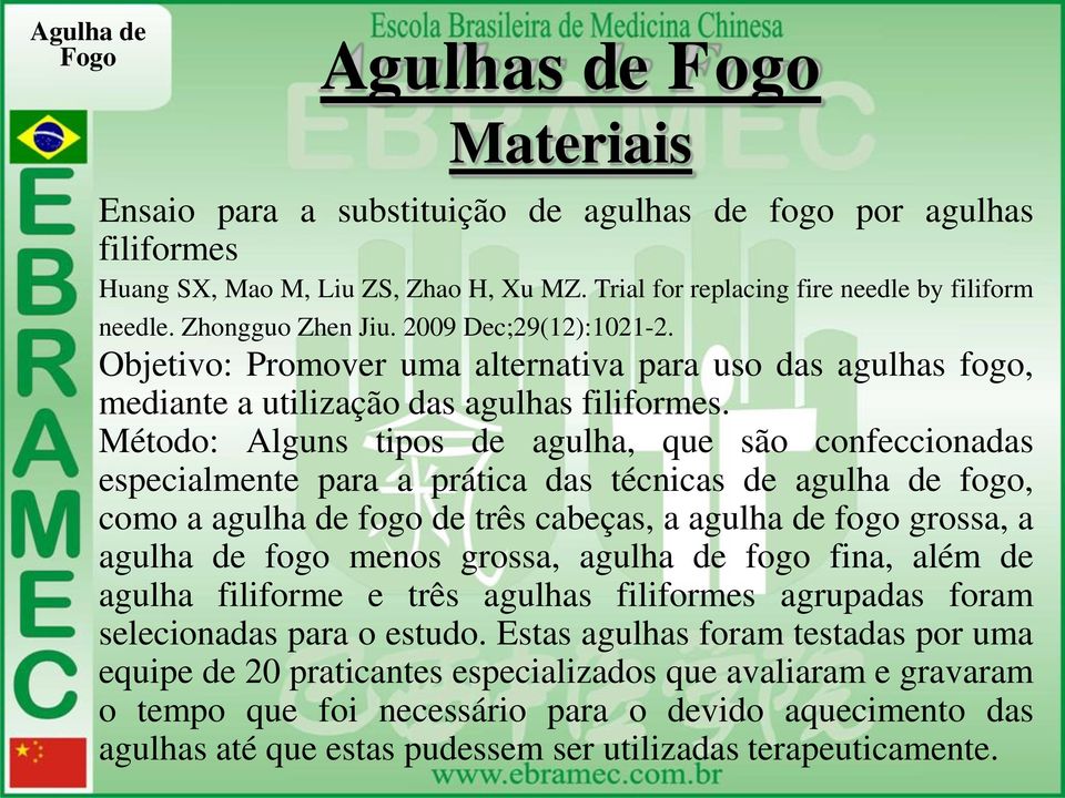 Método: Alguns tipos de agulha, que são confeccionadas especialmente para a prática das técnicas de agulha de fogo, como a agulha de fogo de três cabeças, a agulha de fogo grossa, a agulha de fogo