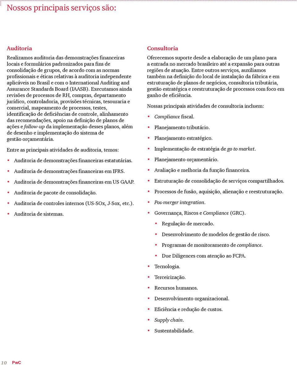 Executamos ainda revisões de processos de RH, compras, departamento jurídico, controladoria, provisões técnicas, tesouraria e comercial, mapeamento de processos, testes, identificação de deficiências