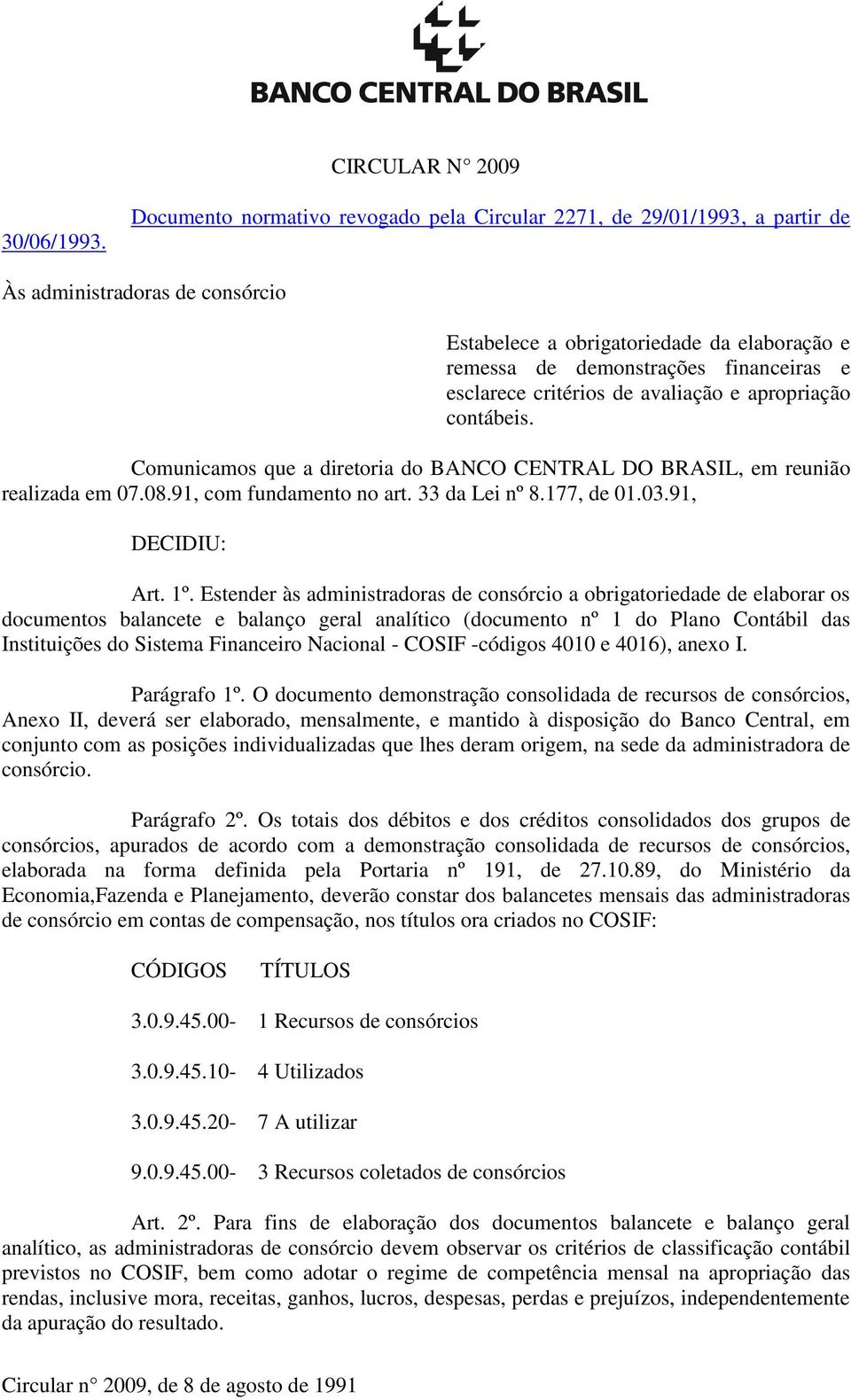 esclarece critérios de avaliação e apropriação contábeis. Comunicamos que a diretoria do BANCO CENTRAL DO BRASIL, em reunião realizada em 07.08.91, com fundamento no art. 33 da Lei nº 8.177, de 01.03.