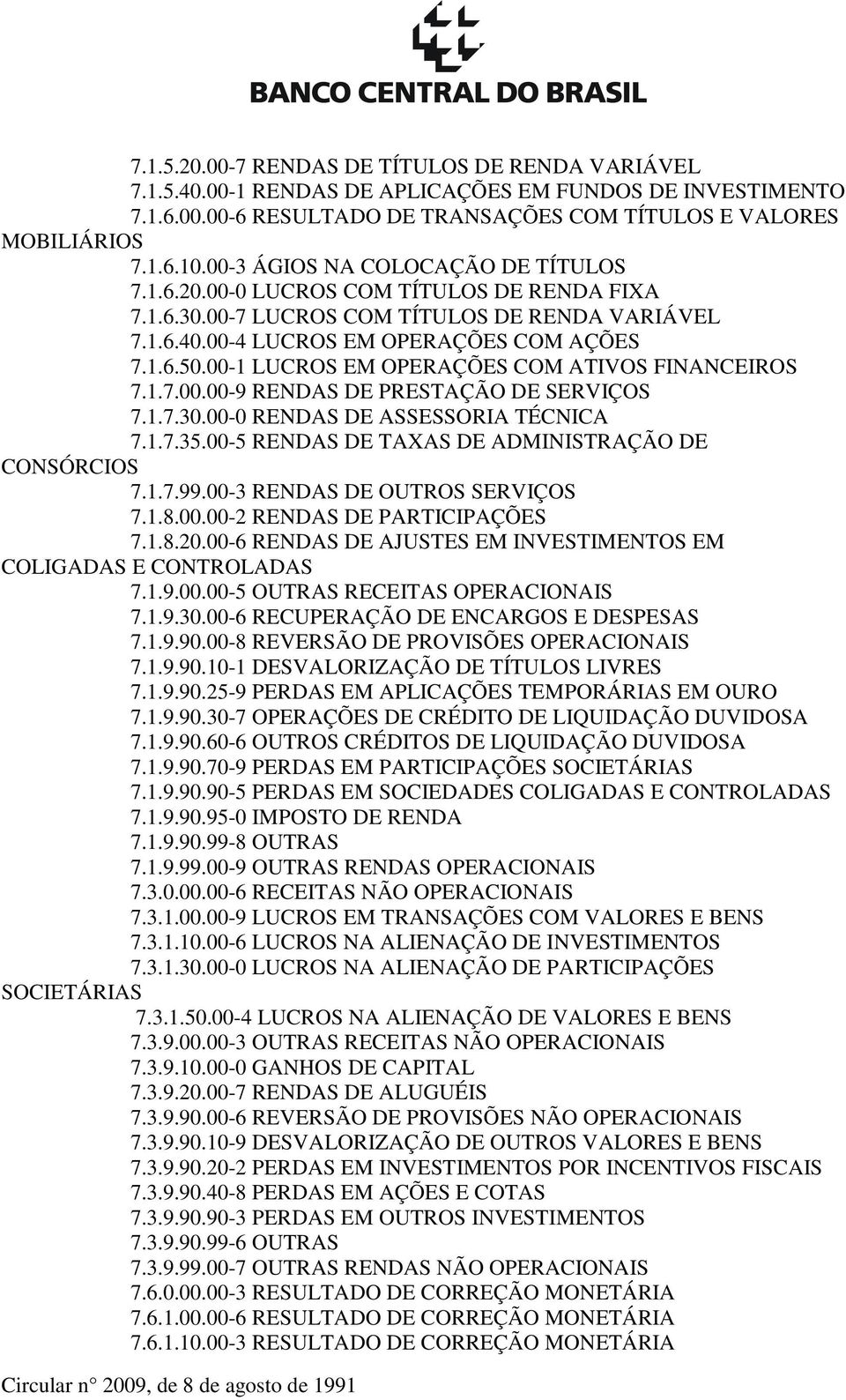 00-1 LUCROS EM OPERAÇÕES COM ATIVOS FINANCEIROS 7.1.7.00.00-9 RENDAS DE PRESTAÇÃO DE SERVIÇOS 7.1.7.30.00-0 RENDAS DE ASSESSORIA TÉCNICA 7.1.7.35.00-5 RENDAS DE TAXAS DE ADMINISTRAÇÃO DE CONSÓRCIOS 7.