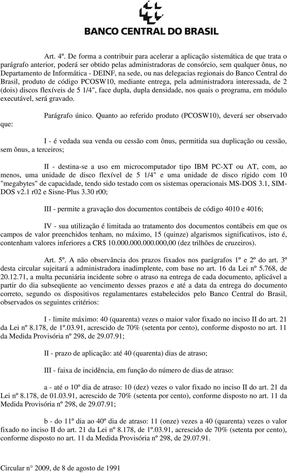 - DEINF, na sede, ou nas delegacias regionais do Banco Central do Brasil, produto de código PCOSW10, mediante entrega, pela administradora interessada, de 2 (dois) discos flexíveis de 5 1/4", face