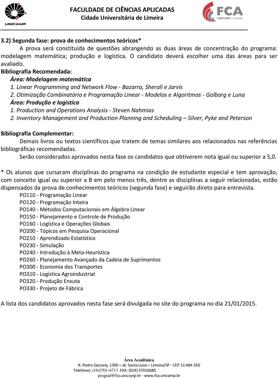 Otimização Combinatória e Programação Linear - Modelos e Algoritmos - Golbarg e Luna Área: Produção e logística 1. Production and Operations Analysis - Steven Nahmias 2.