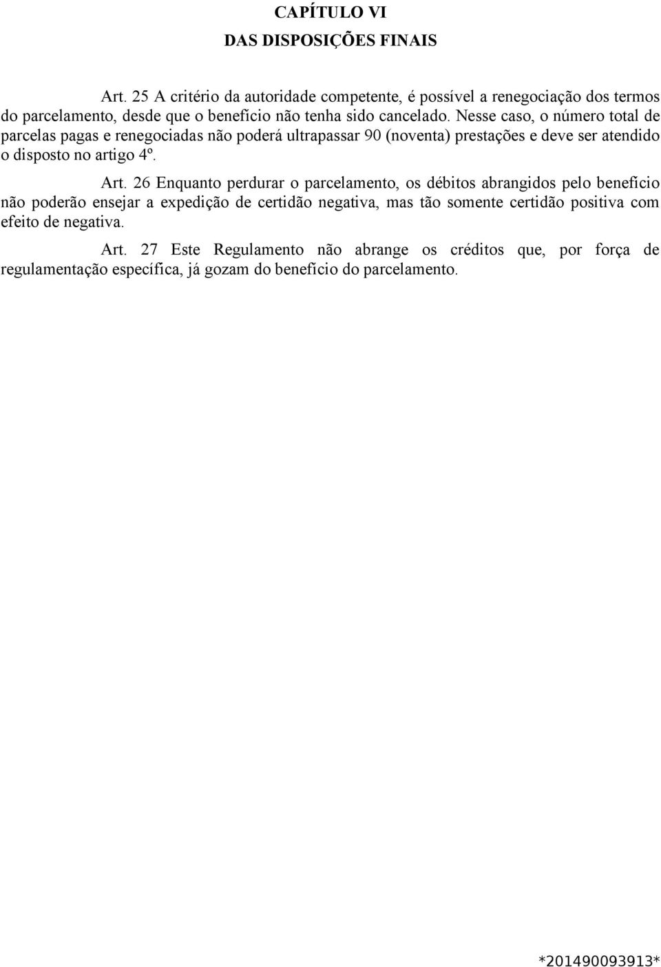 Nesse caso, o número total de parcelas pagas e renegociadas não poderá ultrapassar 90 (noventa) prestações e deve ser atendido o disposto no artigo 4º. Art.