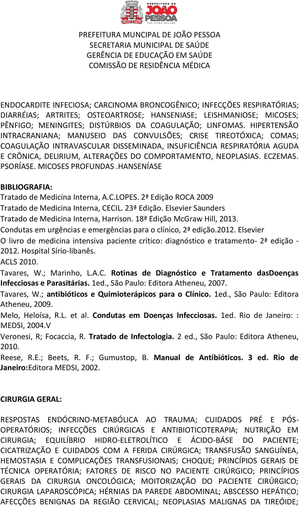 NEOPLASIAS. ECZEMAS. PSORÍASE. MICOSES PROFUNDAS.HANSENÍASE BIBLIOGRAFIA: Tratado de Medicina Interna, A.C.LOPES. 2ª Edição ROCA 2009 Tratado de Medicina Interna, CECIL. 23ª Edição.