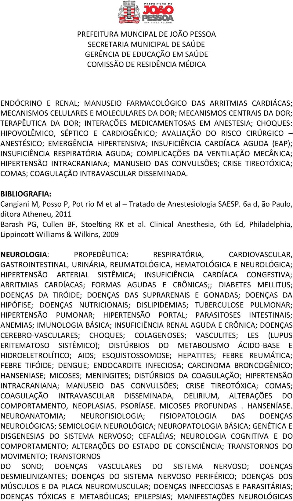 VENTILAÇÃO MECÂNICA; HIPERTENSÃO INTRACRANIANA; MANUSEIO DAS CONVULSÕES; CRISE TIREOTÓXICA; COMAS; COAGULAÇÃO INTRAVASCULAR DISSEMINADA.