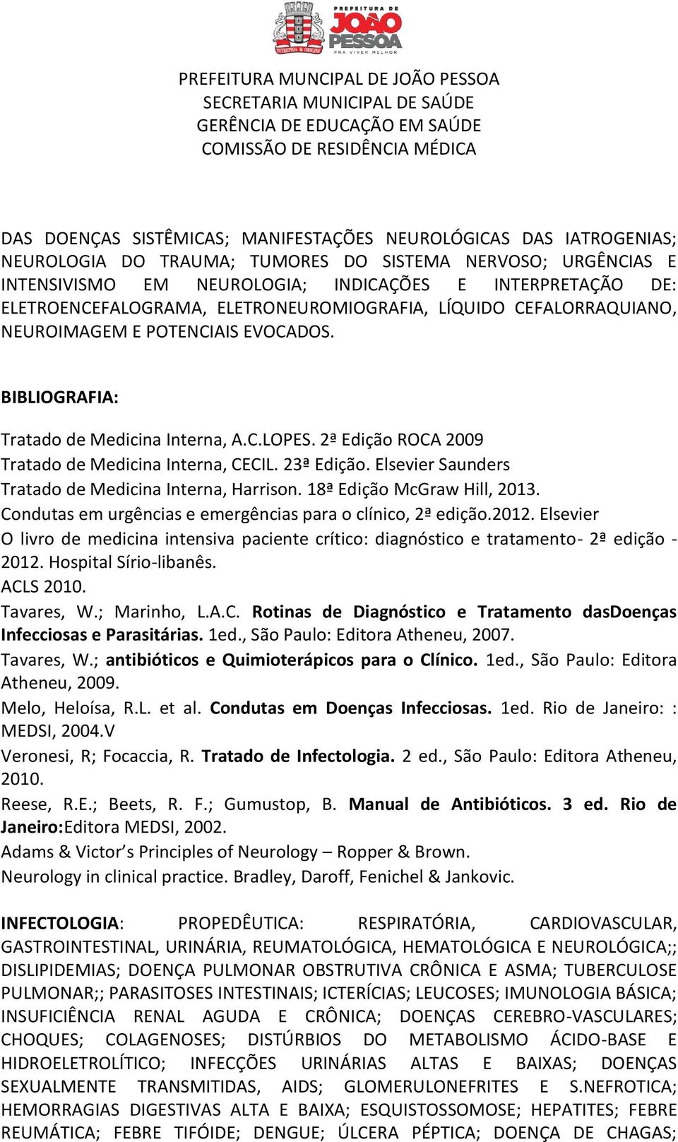 2ª Edição ROCA 2009 Tratado de Medicina Interna, CECIL. 23ª Edição. Elsevier Saunders Tratado de Medicina Interna, Harrison. 18ª Edição McGraw Hill, 2013.