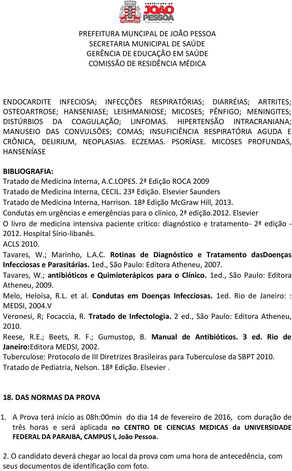 MICOSES PROFUNDAS, HANSENÍASE BIBLIOGRAFIA: Tratado de Medicina Interna, A.C.LOPES. 2ª Edição ROCA 2009 Tratado de Medicina Interna, CECIL. 23ª Edição.