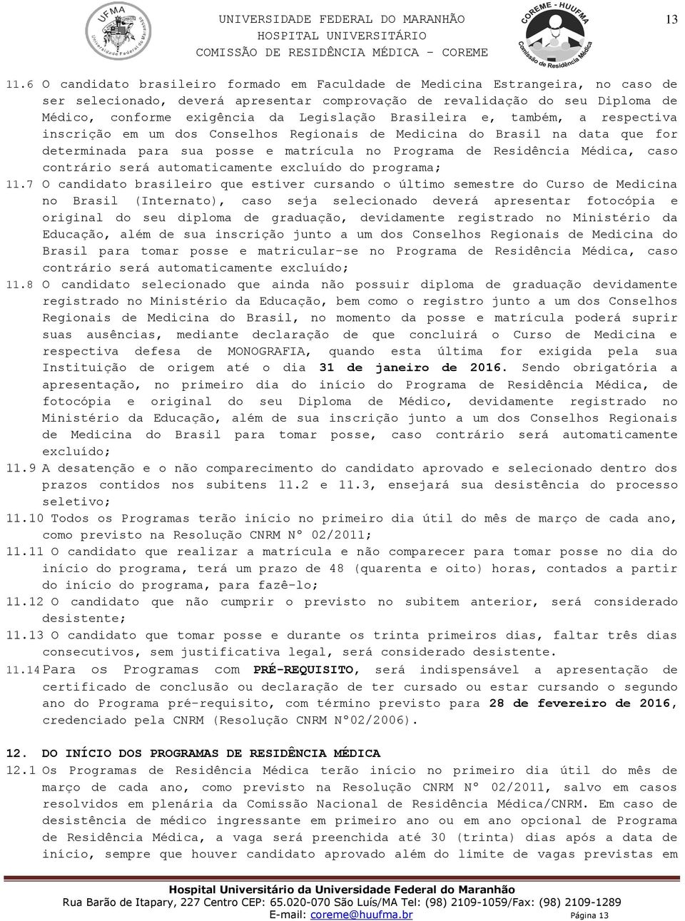 Legislação Brasileira e, também, a respectiva inscrição em um dos Conselhos Regionais de Medicina do Brasil na data que for determinada para sua posse e matrícula no Programa de Residência Médica,