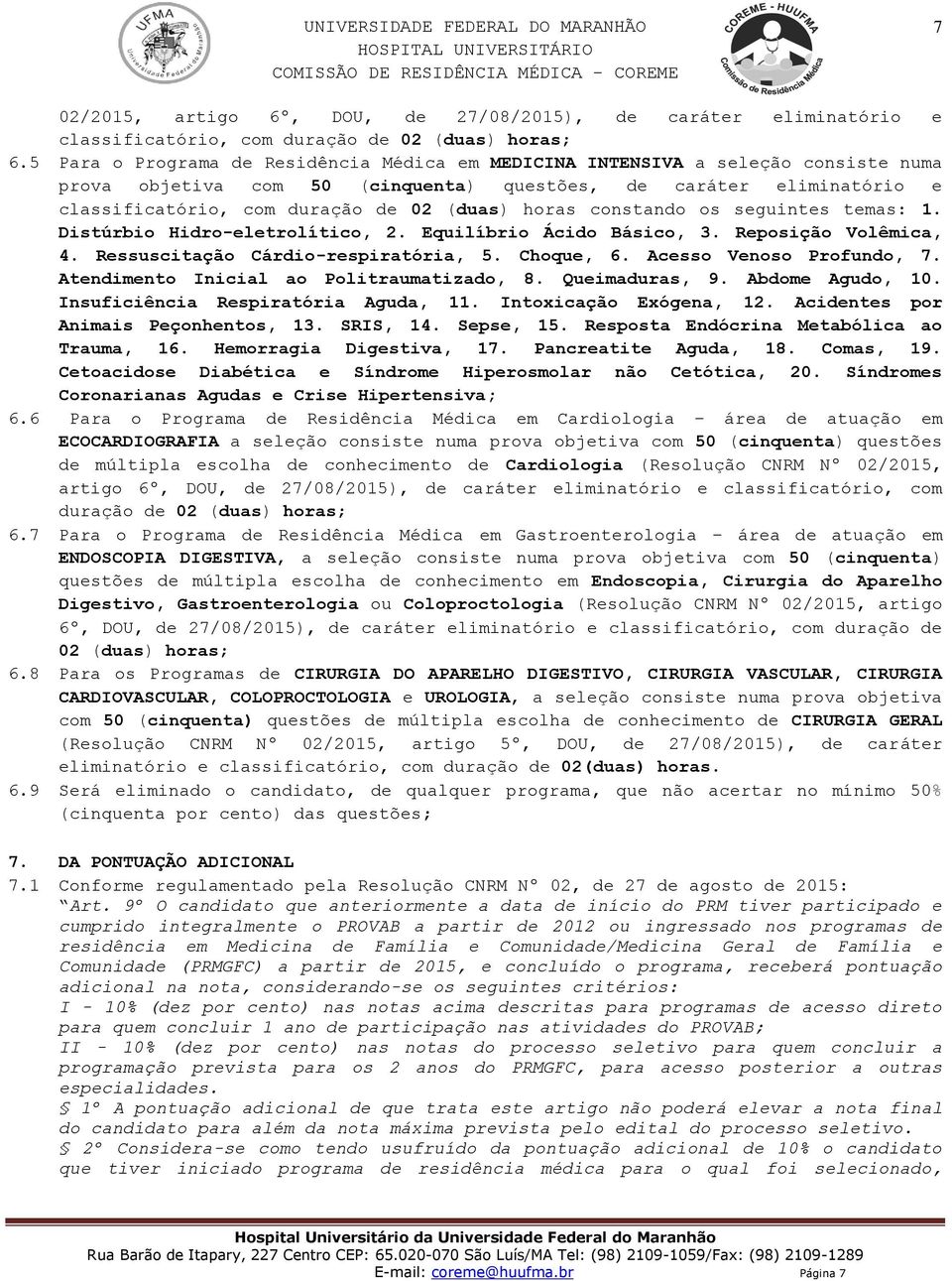 horas constando os seguintes temas: 1. Distúrbio Hidro-eletrolítico, 2. Equilíbrio Ácido Básico, 3. Reposição Volêmica, 4. Ressuscitação Cárdio-respiratória, 5. Choque, 6. Acesso Venoso Profundo, 7.