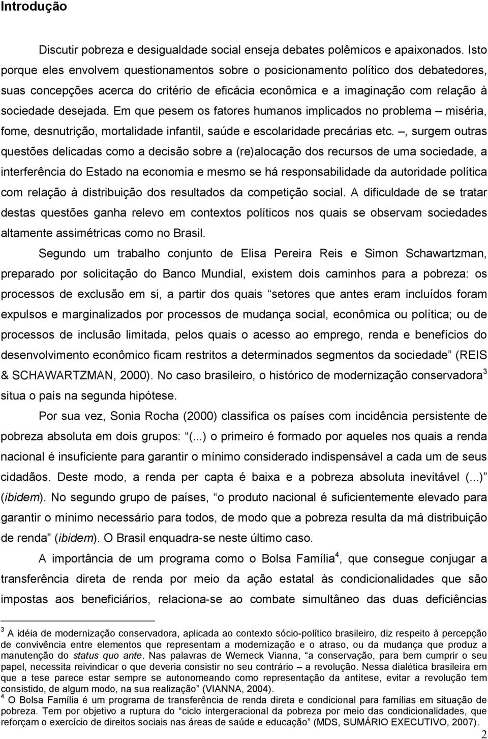 Em que pesem os fatores humanos implicados no problema miséria, fome, desnutrição, mortalidade infantil, saúde e escolaridade precárias etc.