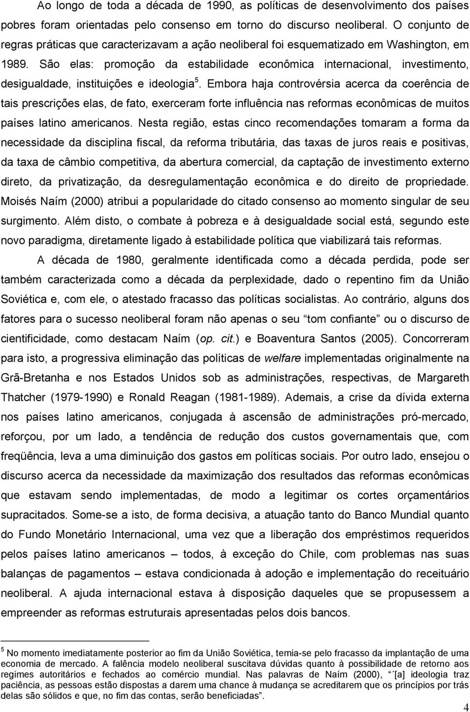 São elas: promoção da estabilidade econômica internacional, investimento, desigualdade, instituições e ideologia 5.