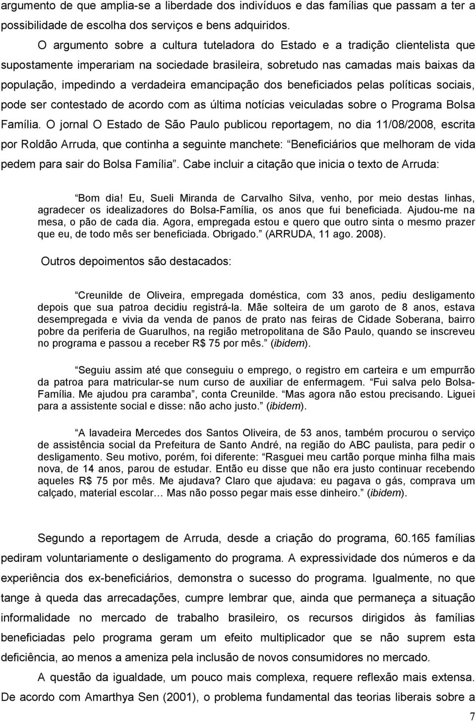 emancipação dos beneficiados pelas políticas sociais, pode ser contestado de acordo com as última notícias veiculadas sobre o Programa Bolsa Família.