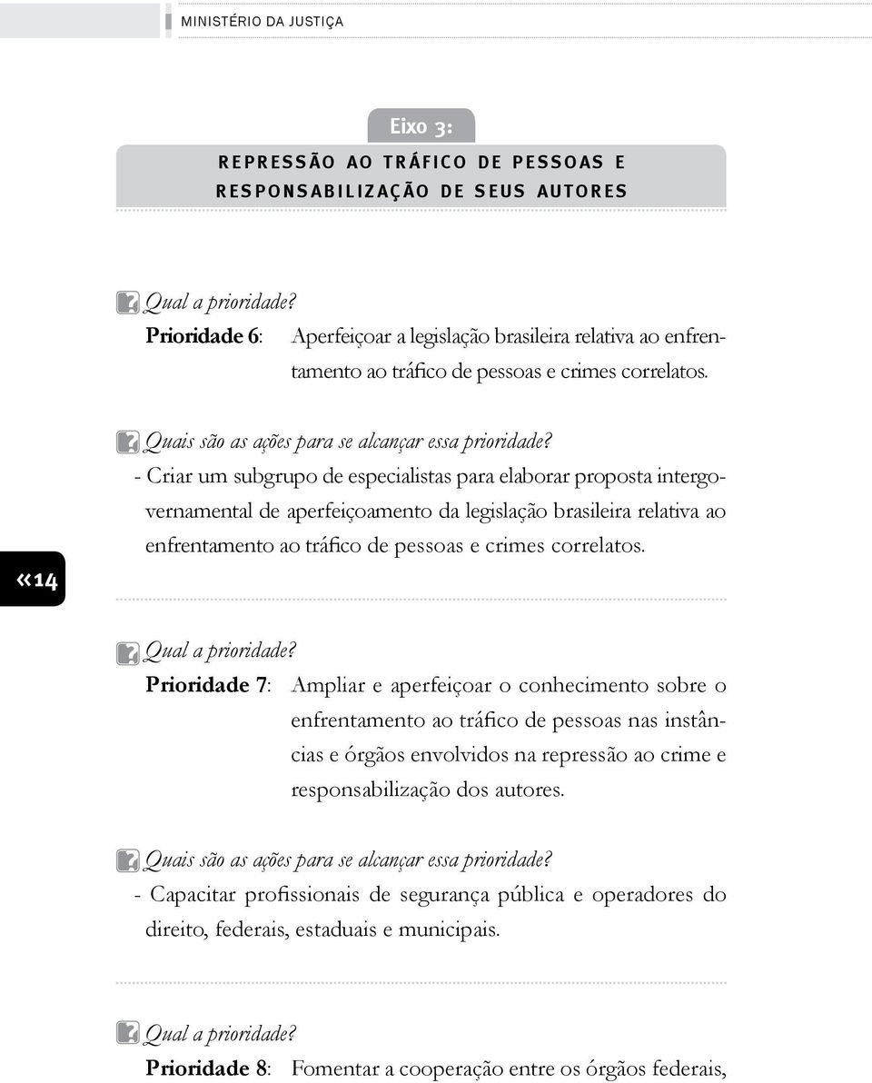 - Criar um subgrupo de especialistas para elaborar proposta intergovernamental de aperfeiçoamento da legislação brasileira relativa ao enfrentamento ao tráfico de pessoas e crimes correlatos.