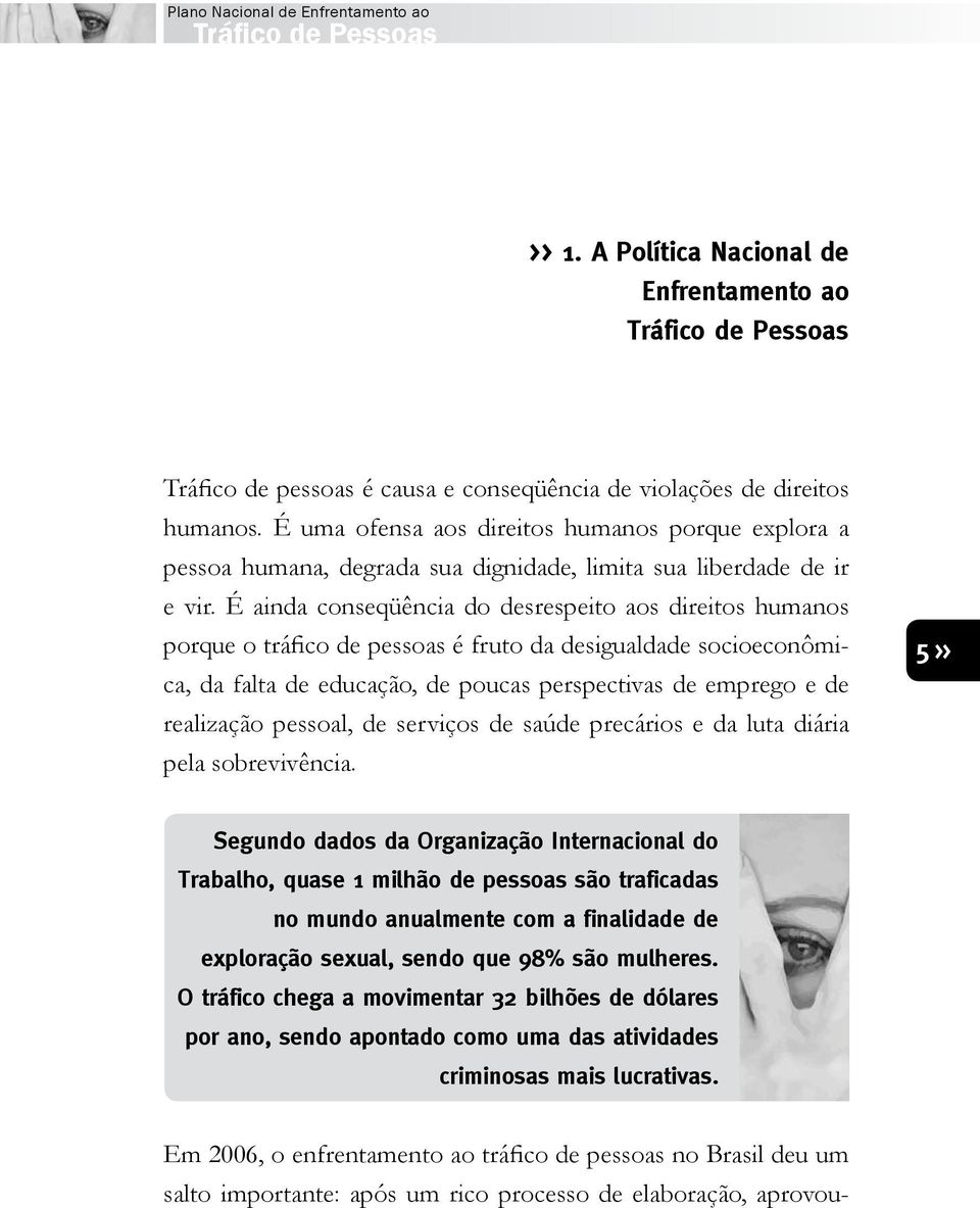 É ainda conseqüência do desrespeito aos direitos humanos porque o tráfico de pessoas é fruto da desigualdade socioeconômica, da falta de educação, de poucas perspectivas de emprego e de realização