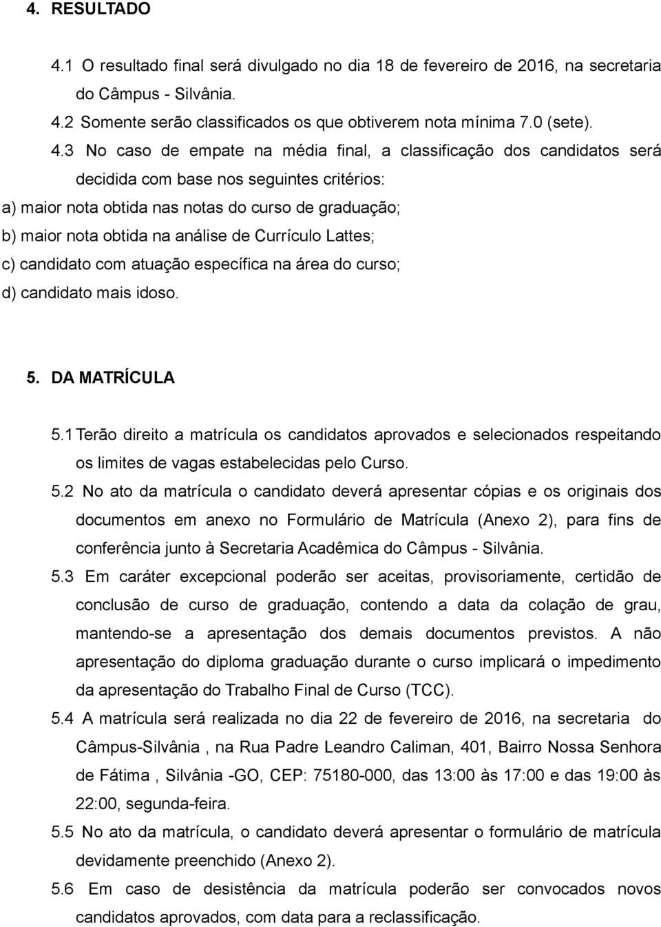 2 Somente serão classificados os que obtiverem nota mínima 7.0 (sete). 4.