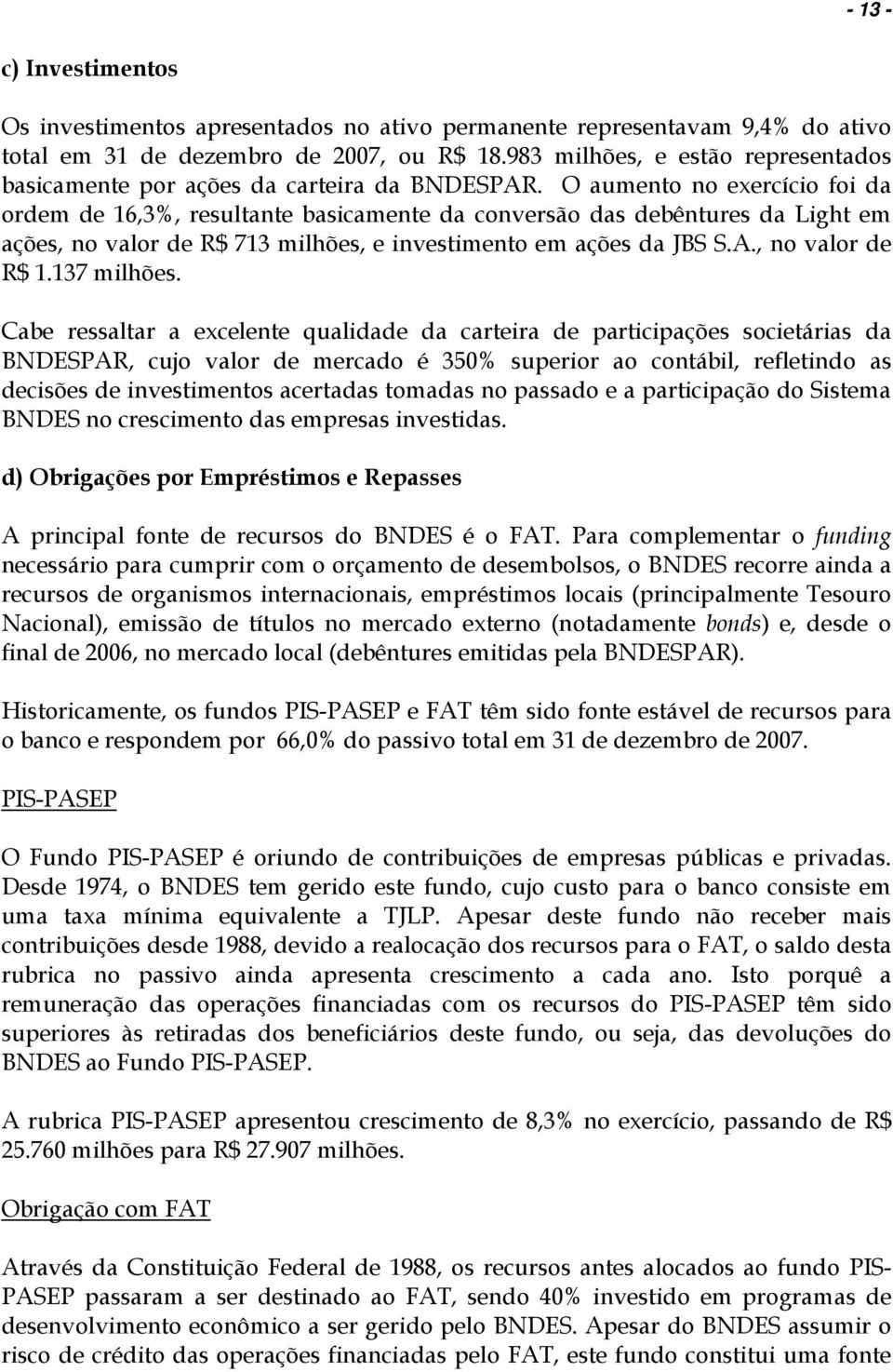 O aumento no exercício foi da ordem de 16,3%, resultante basicamente da conversão das debêntures da Light em ações, no valor de R$ 713 milhões, e investimento em ações da JBS S.A., no valor de R$ 1.