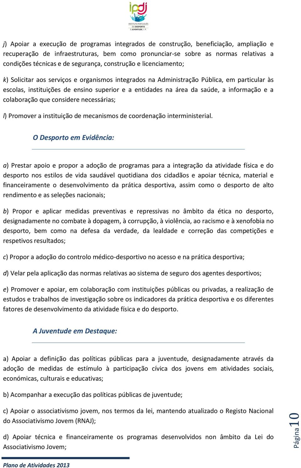 da saúde, a informação e a colaboração que considere necessárias; l) Promover a instituição de mecanismos de coordenação interministerial.