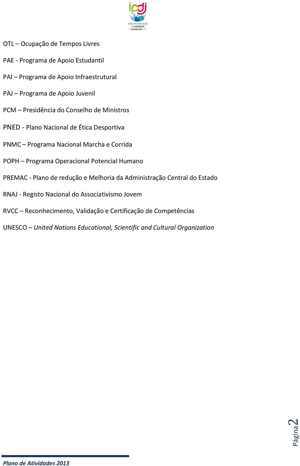 Programa Operacional Potencial Humano PREMAC - Plano de redução e Melhoria da Administração Central do Estado RNAJ - Registo Nacional do