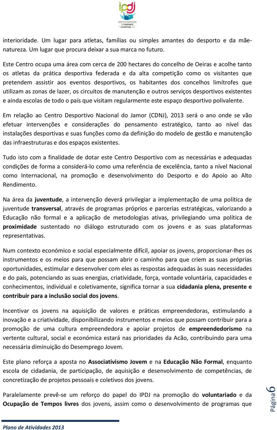 eventos desportivos, os habitantes dos concelhos limítrofes que utilizam as zonas de lazer, os circuitos de manutenção e outros serviços desportivos existentes e ainda escolas de todo o país que