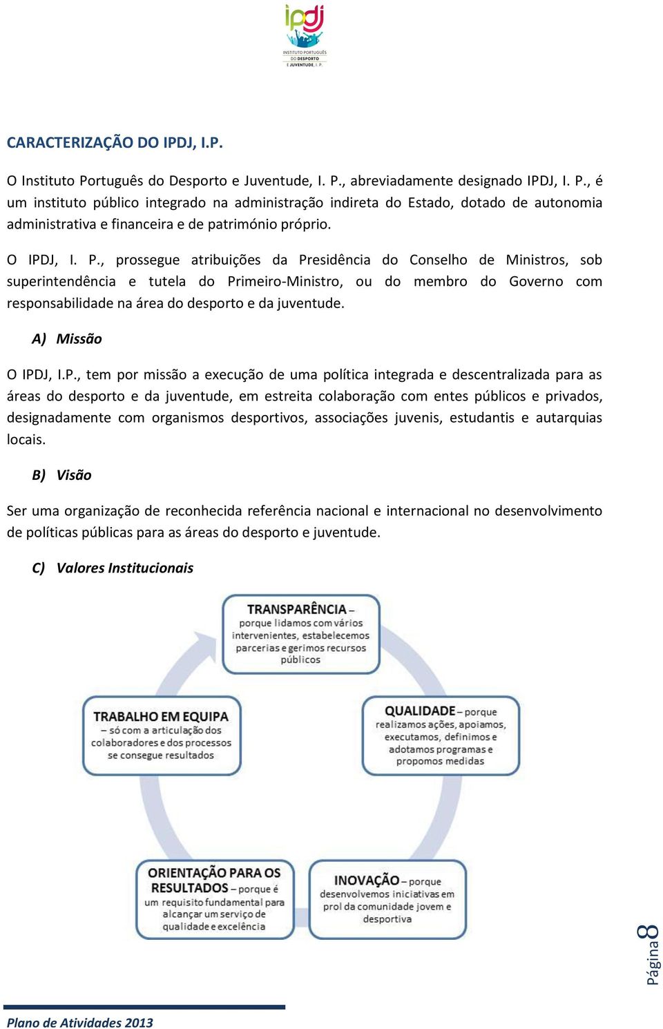 , prossegue atribuições da Presidência do Conselho de Ministros, sob superintendência e tutela do Primeiro-Ministro, ou do membro do Governo com responsabilidade na área do desporto e da juventude.