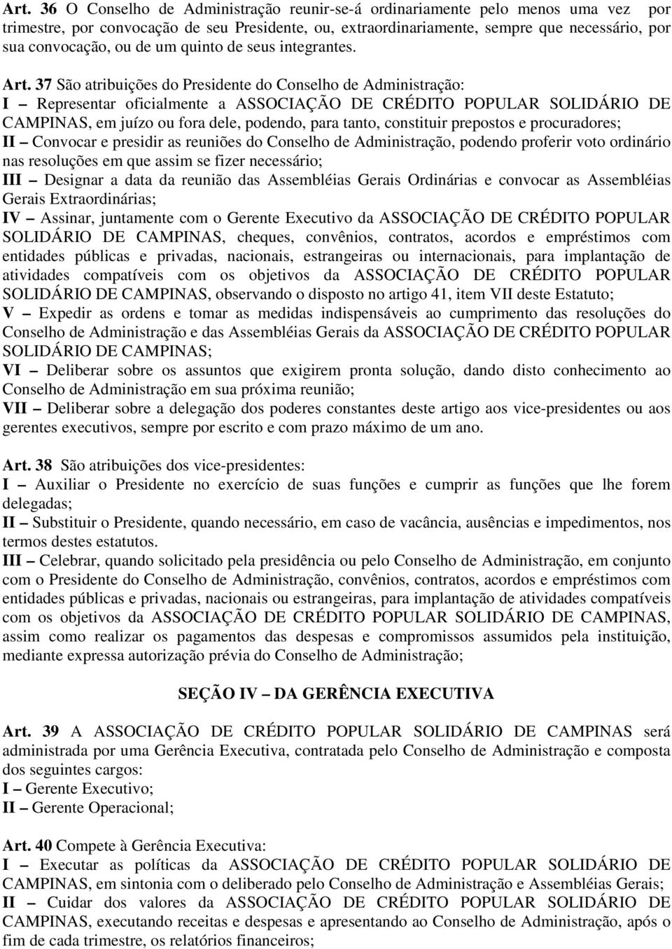 37 São atribuições do Presidente do Conselho de Administração: I Representar oficialmente a ASSOCIAÇÃO DE CRÉDITO POPULAR SOLIDÁRIO DE CAMPINAS, em juízo ou fora dele, podendo, para tanto, constituir