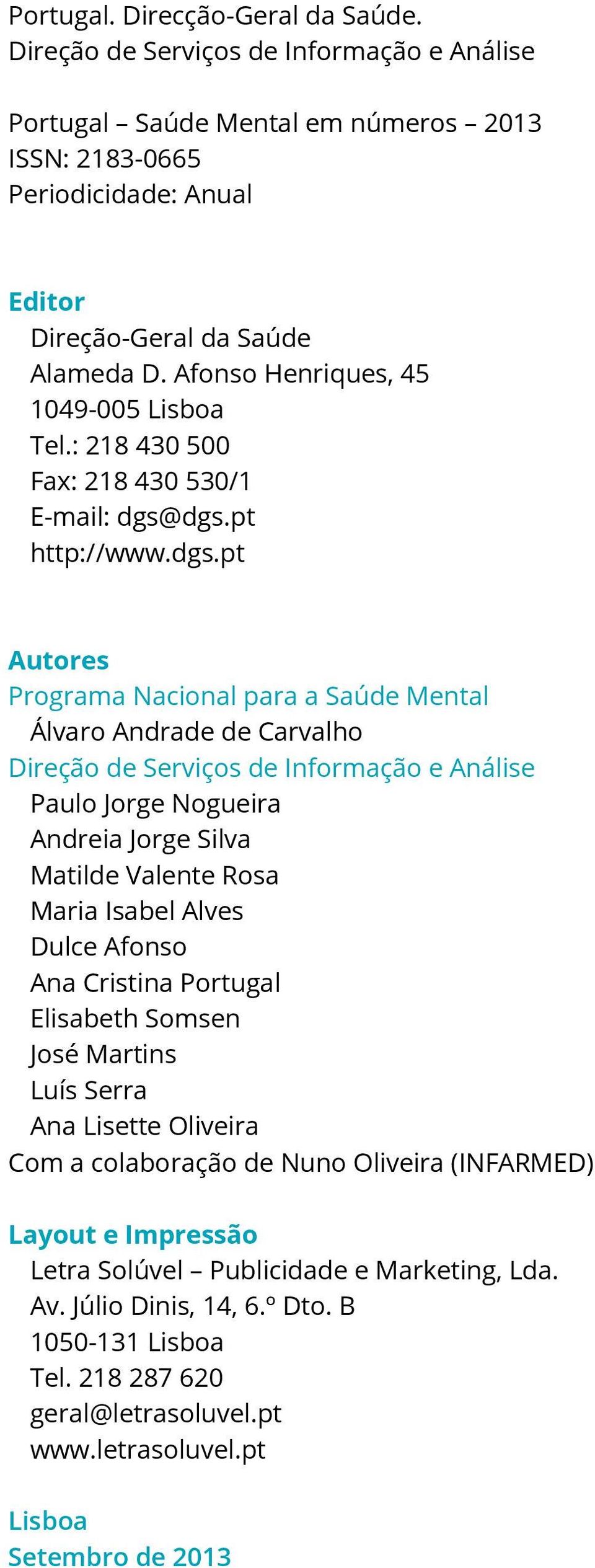 dgs.pt http://www.dgs.pt Autores Programa Nacional para a Saúde Mental Álvaro Andrade de Carvalho Direção de Serviços de Informação e Análise Paulo Jorge Nogueira Andreia Jorge Silva Matilde Valente